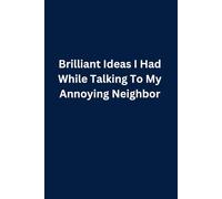 Brilliant Ideas I Had While Talking To My Annoying Neighbor: Funny Notebook with Quote on The Cover for Office, Gag Gift, Co-worker, HR, Employee