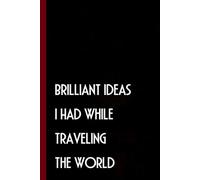 Brilliant Ideas I Had While Traveling The World: Funny Gag Gift Notebook Journal with Quote For Coworkers, Friends, Boss, Employees, Christmas, Birthday ( 6 x 9 inch - 100 pages)