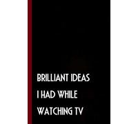 Brilliant Ideas I Had While Watching TV: Funny Gag Gift Notebook Journal with Quote For Coworkers, Friends, Boss, Employees, Christmas, Birthday ( 6 x 9 inch - 100 pages)
