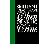 Brilliant Ideas I Have When Drinking Wine: Notebook with Quotes On The Cover for Friends, Colleague, Co-workers, Family, Office, Teammates, Employees (6x9 inches)