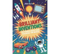 Brilliant Inventions: 100 Genius Ideas That Changed The World