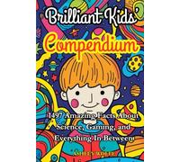 Brilliant Kids' Compendium: 1497 Amazing Facts About Science, Gaming, and Everything In-Between