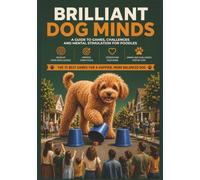 BRILLIANT MINDS: A guide to games, challenges and mental stimulation for poodles.