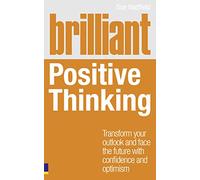 Brilliant Positive Thinking: Transform Your Outlook and Face the Future With Confidence and Optimism
