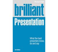 Brilliant Presentation: What the best presenters know, do and say