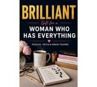 Brilliant; Puzzles, Trivia and Brain Teasers: Gift for a Woman Who Has Everything