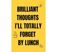 Brilliant Thoughts I’ll Totally Forget By Lunch: A Funny Blank Lined Journal for Notes, Ideas, Lists, and Everyday Genius - 6x9 Notebook, 120 Pages