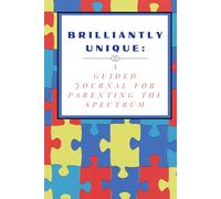 Brilliantly Unique:: A Guided Journal for Parenting theSpectrum