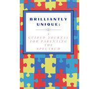 Brilliantly Unique:: A Guided Journal for Parenting theSpectrum