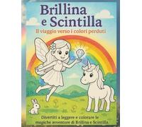 Brillina e Scintilla: Il viaggio verso i colori perduti - divertiti a leggere e colorare le magiche avventure di Brillina e Scintilla