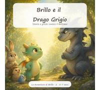 Brillo e il Drago Grigio: Storie e giochi contro il bullismo - per farsi rispettare, chiedere aiuto e difendere gli amici. Bambini da 5 a 7 anni