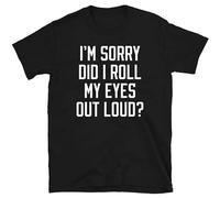 Brilloop I’M Sorry Did I Roll My Eyes out Loud Men's T-Shirt Unisex Black Cotton Print Tee Shirts 3XL