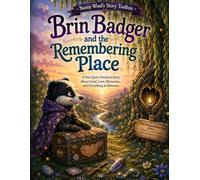 Brin Badger and the Remembering Place: A Not-Quite-Finished Story About Grief, Love, Memories... and Everything In Between