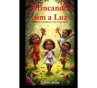 Brincando com a Luz: O Mistério e a Alegria dos Erês na Umbanda. Histórias, ensinamentos e magias das crianças de Oxalá