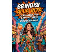 Brindisi alla vita: La rinascita dopo l'amore tossico