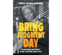 Bring Judgment Day: Reclaiming Lead Belly's Truths from Jim Crow's Lies