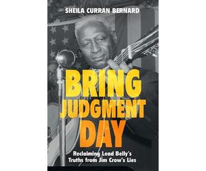 Bring Judgment Day: Reclaiming Lead Belly's Truths from Jim Crow's Lies