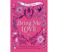 Bring Me Love: Finding and Keeping Love Using Divination and Folk Magic