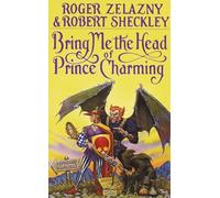 Bring Me the Head of Prince Charming: A Novel - Zelazny Roger