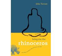 John Tarrant Bring Me the Rhinoceros (Tascabile)