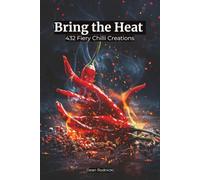 Bring the Heat: 432 Fiery Chilli Creations