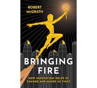 Bringing Fire: How Innovation Helps Us Change and Makes Us Fight