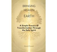 Bringing Heaven to Earth: A Simple Process of Transformation Through the Holy Spirit