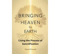 Bringing Heaven to Earth: Living the Process of Sanctification