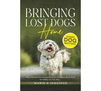 Bringing Lost Dogs Home: Toby’s Powerful True Survival Story and the Science-Based Tools for Finding Any Lost Dog