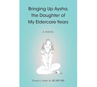 Bringing Up Aysha, the Daughter of My Eldercare Years: A novel