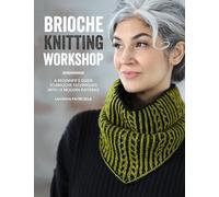 Brioche Knitting Workshop: A Beginner's Guide to Brioche Techniques with 15 Modern Patterns