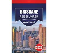 BRISBANE REISEFÜHRER 2026: Entdecken Sie Top-Attraktionen, historische Wahrzeichen, lokale Küche und unvergessliche Urlaubserlebnisse in der Hauptstadt von Queensland