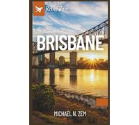 BRISBANE REISEFÜHRER: Dein unverzichtbarer Guide zu Sehenswürdigkeiten, Kultur, Kulinarik und Reisetipps für eine unvergessliche Reise