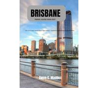 Brisbane Travel Guide 2026-2027: Live Like a Local • Explore Beyond the Obvious • Experience Queensland’s Capital Differently