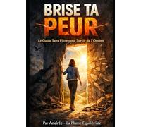 Brise Ta Peur: Le Guide Sans Filtre Pour Sortir de l'Ombre