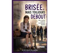 Brisée, mais toujours debout: Mon combat contre le harcèlement scolaire