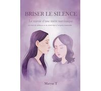 Briser le silence - Le miroir d'une mère narcissique: Un récit de résilience et de vérité face à l’emprise maternelle