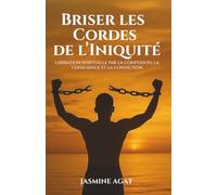 Briser les cordes de l'iniquité: Libération spirituelle par la confession, la conscience et la conviction