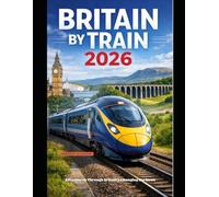 BRITAIN BY TRAIN 2026: Adventures Through Britain’s Changing Horizons: 76