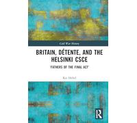 Britain, Détente, and the Helsinki CSCE: 'Fathers of the Final Act’