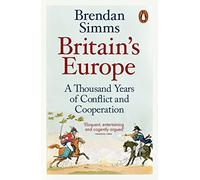 Britains Europe: A Thousand Years of Conflict and Cooperation