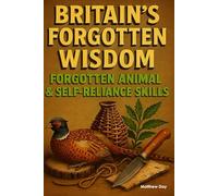 BRITAIN'S FORGOTTEN WISDOM: FORGOTTEN ANIMAL & SELFRELIANCE SKILLS