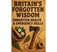BRITAIN'S FORGOTTEN WISDOM: FORGOTTEN HEALTH & EMERGENCY SKILLS