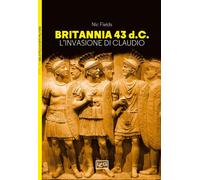 Britannia 43 d.C. L’invasione di Claudio [Paperback] [May 31, 2024] Fields, Nic;