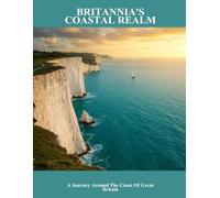 Britannia'S Coastal Realm: A Journey Around The Coast Of Great Britain