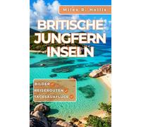 Britische Jungferninseln Reiseführer 2025-2026: Entdecken Sie die atemberaubenden sonnenverwöhnten Strände, Segelparadiese und exklusiven Rückzugsorte der Britischen Jungferninseln