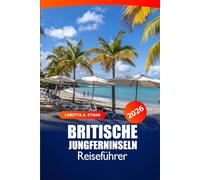 Britische Jungferninseln Reiseführer 2026: Entdecken Sie versteckte Juwelen, Resorts, unberührte Strände, Top-Reiseziele und Abenteuer in der Karibik