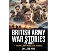 British Army War Stories for Teens: True Events, Heroic Fiction, Lessons in Courage