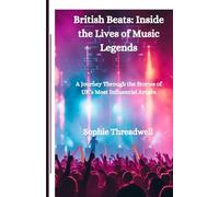 British Beats: Inside the Lives of Music Legends: A Journey Through the Stories of UK’s Most Influential Artists
