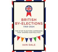 British By-Elections: The 88 By-election Campaigns That Shaped Our Politics